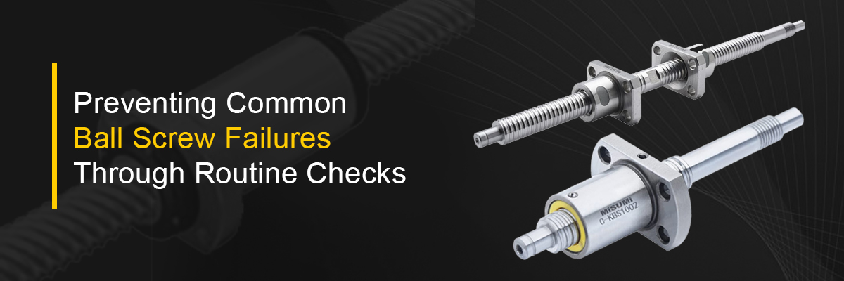 Preventing Common Ball Screw Failures Through Routine Checks